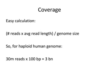 Coverage
Easy calculation:

(# reads x avg read length) / genome size

So, for haploid human genome:

30m reads x 100 bp = 3 bn
 