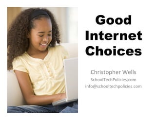 Good
Internet
Choices
  Christopher	
  Wells	
  
   SchoolTechPolicies.com	
  
info@schooltechpolicies.com	
  
 