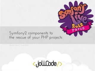Symfony2 components to
the rescue of your PHP projects
Xavier Lacot – June 2012
 