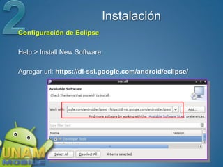 Instalación
Configuración de Eclipse

Help > Install New Software

Agregar url: https://dl-ssl.google.com/android/eclipse/
 