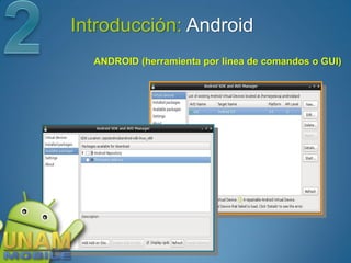 Introducción: Android
  ANDROID (herramienta por linea de comandos o GUI)
 