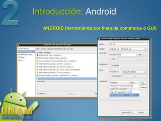 Introducción: Android
  ANDROID (herramienta por linea de comandos o GUI)
 