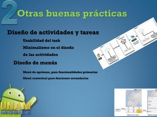 Otras buenas prácticas
Diseño de actividades y tareas
     Usabilidad del task
     Minimalismo en el diseño
     de las actividades

  Diseño de menús
     Menú de opciones, para funcionalidades primarias

     Menú contextual para funciones secundarias
 