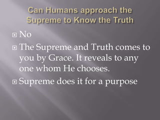  No
 The Supreme and Truth comes to
  you by Grace. It reveals to any
  one whom He chooses.
 Supreme does it for a purpose
 