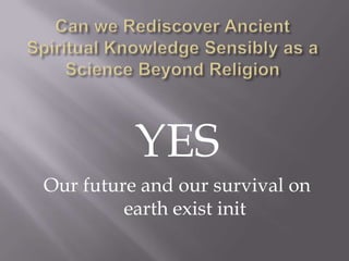 YES
Our future and our survival on
         earth exist init
 