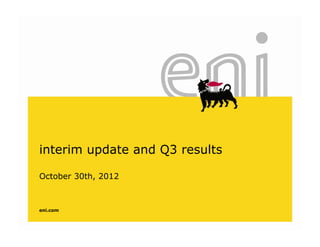 interim update and Q3 results
October 30th, 2012
eni.com
 
