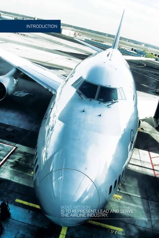 6
IATA’S MISSION
IS TO REPRESENT, LEAD AND SERVE
THE AIRLINE INDUSTRY.
INTRODUCTION
 