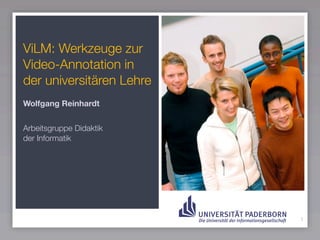 ViLM: Werkzeuge zur
Video-Annotation in
der universitären Lehre
Wolfgang Reinhardt


Arbeitsgruppe Didaktik
der Informatik




                          1
 