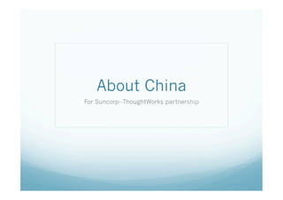 About China
For Suncorp--ThoughtWorks partnership
 