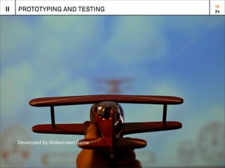 18
II   PROTOTYPING AND TESTING        24




     Developed by Widescreen Game
 