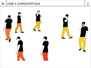 20
III   CASE 2: CURIOUS RITUALS   24
 