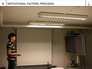 8
II   MOTIVATIONAL FACTORS: PRECISION   24
 