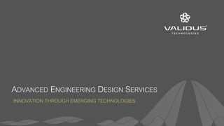 ADVANCED ENGINEERING DESIGN SERVICES
INNOVATION THROUGH EMERGING TECHNOLOGIES
 