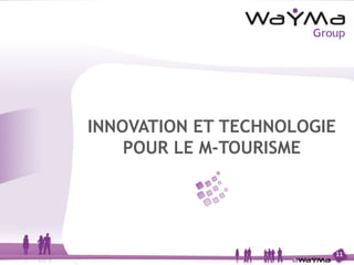 INNOVATION ET TECHNOLOGIE
    POUR LE M-TOURISME
  WAYMA EN RESUME



                        11
 