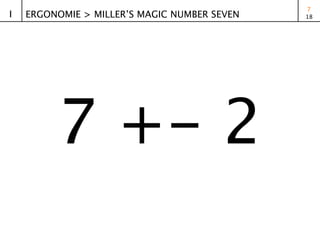 7
I   ERGONOMIE > MILLER’S MAGIC NUMBER SEVEN   18




         7 +- 2
 