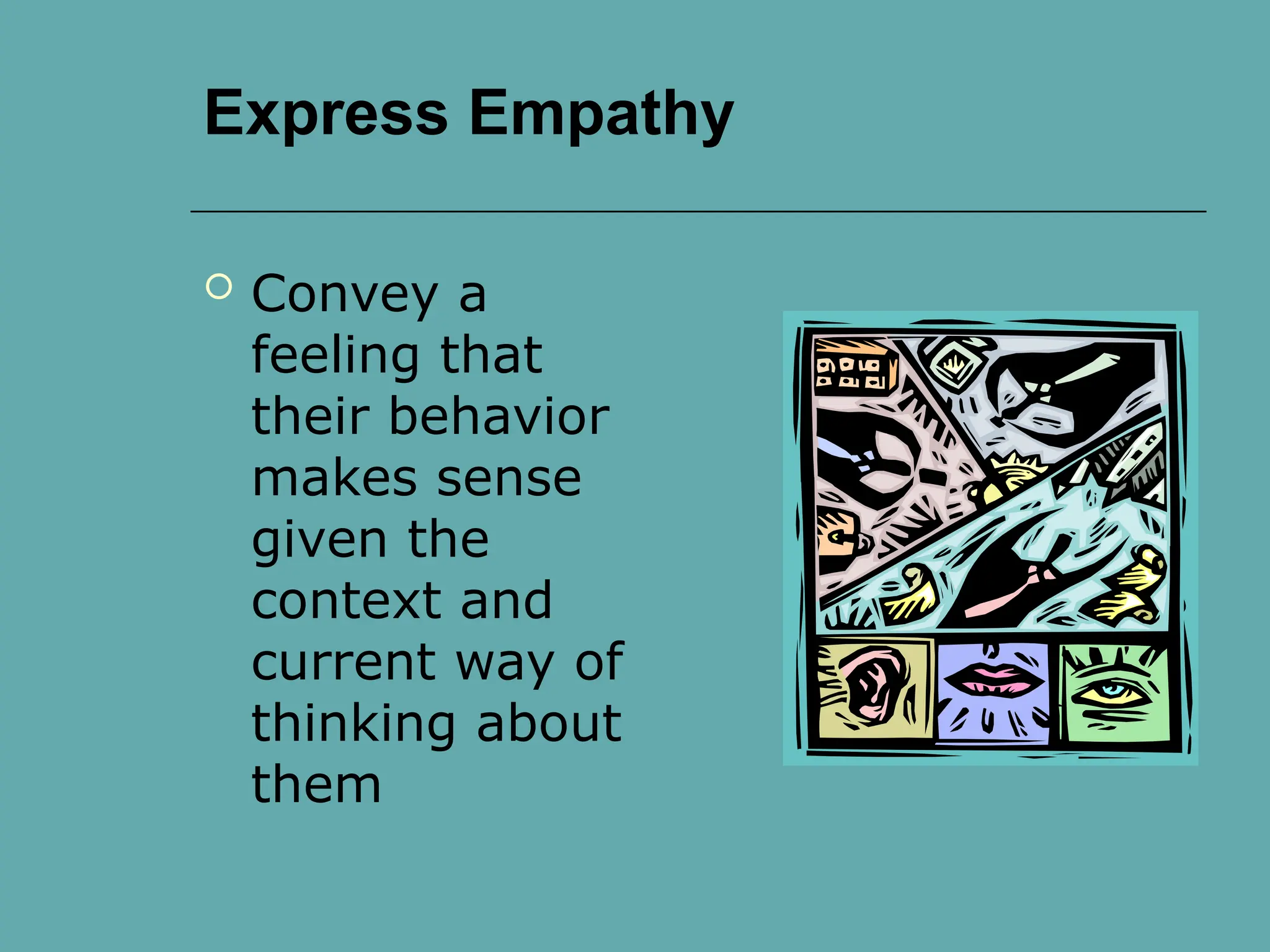 Express Empathy
 Convey a
feeling that
their behavior
makes sense
given the
context and
current way of
thinking about
them
 