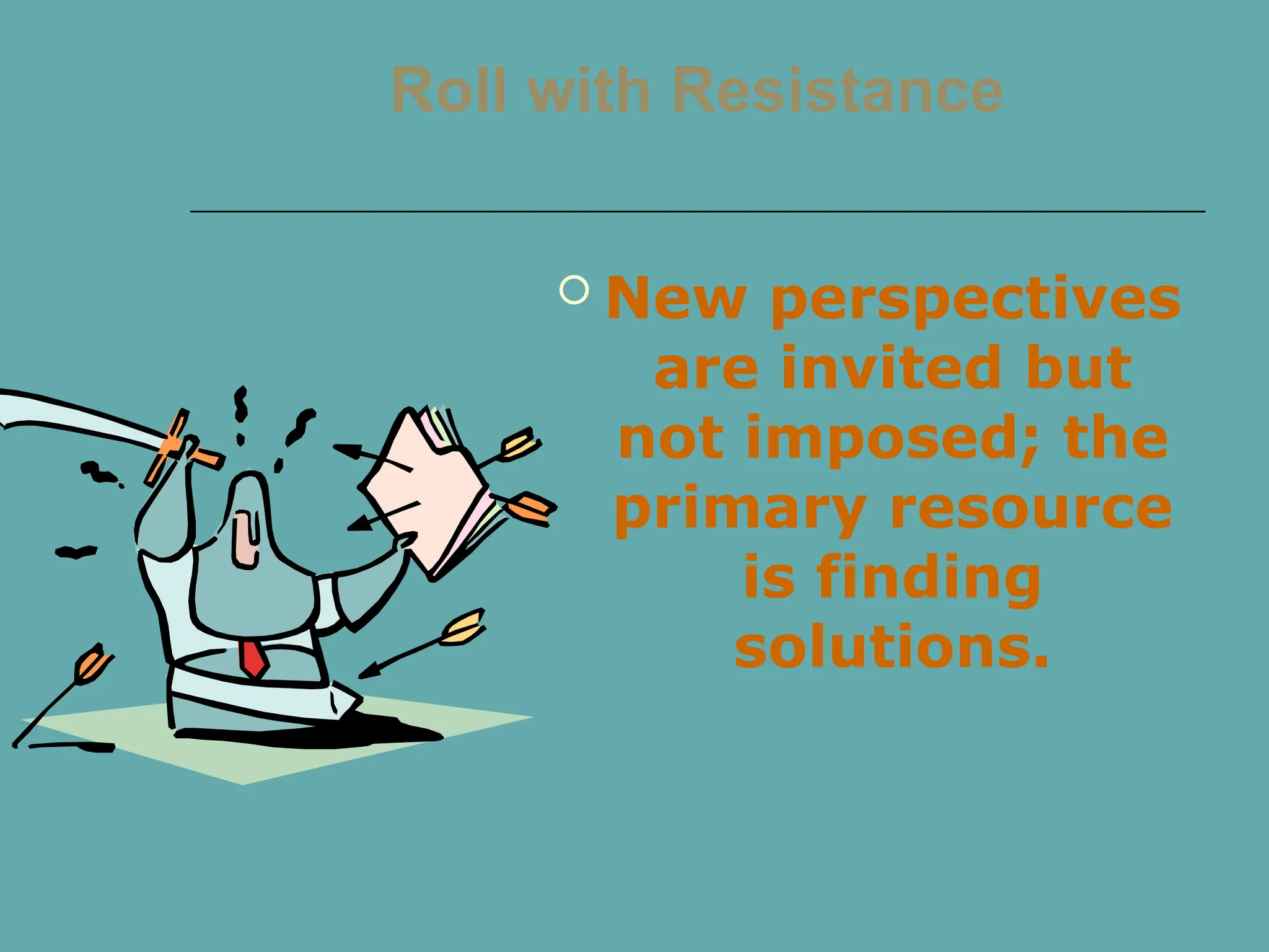 Roll with Resistance
 New perspectives
are invited but
not imposed; the
primary resource
is finding
solutions.
 