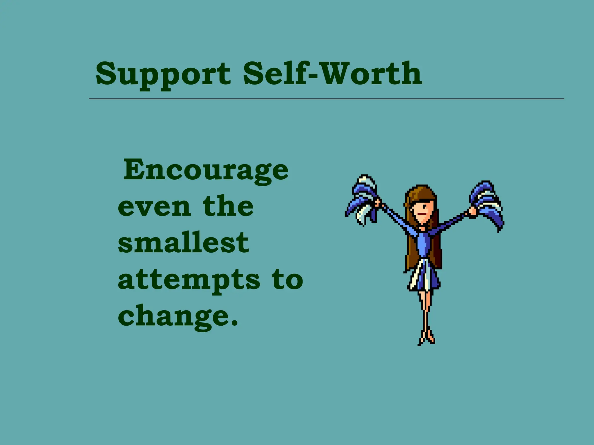 Support Self-Worth
Encourage
even the
smallest
attempts to
change.
 