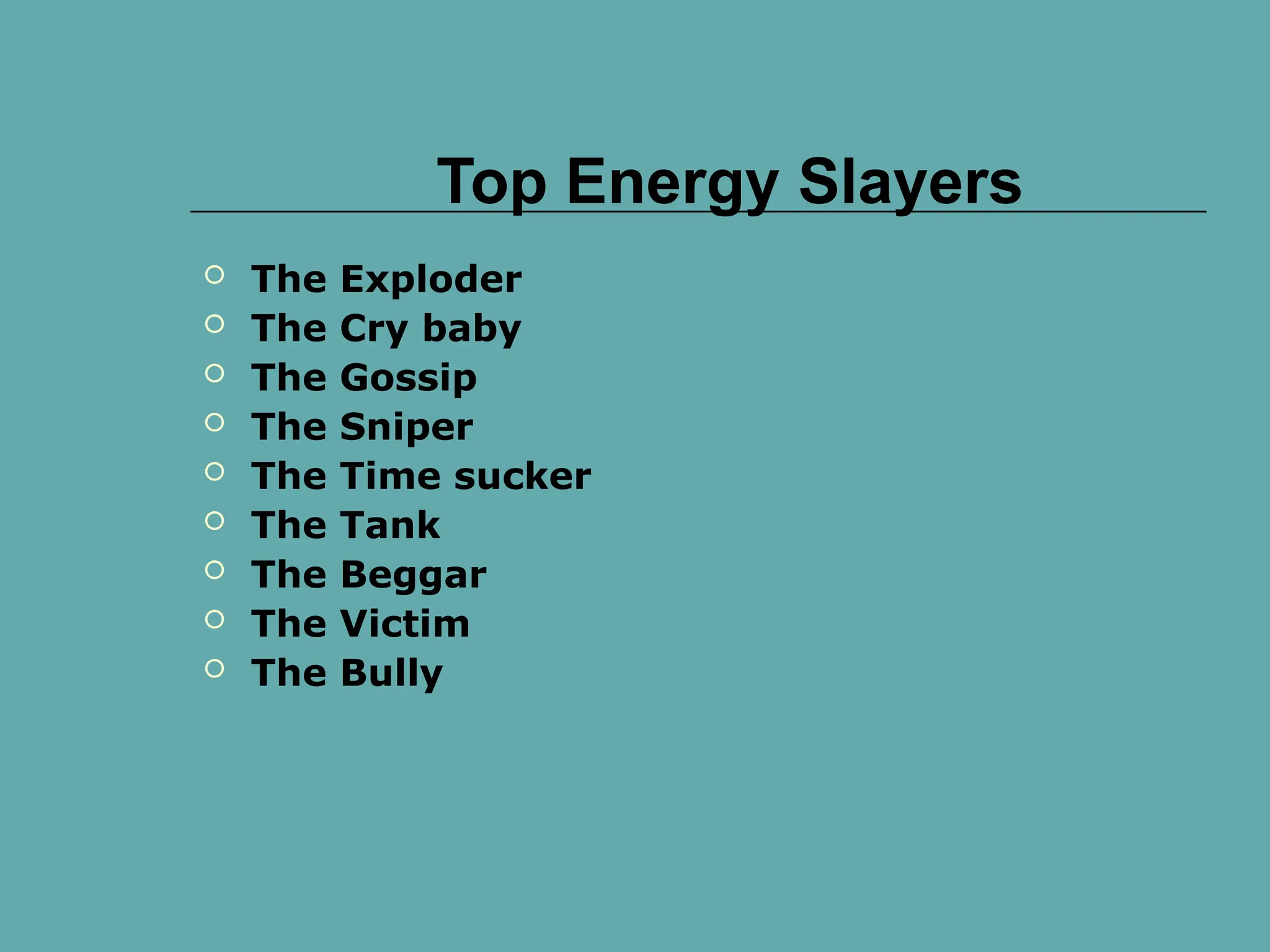 Top Energy Slayers
 The Exploder
 The Cry baby
 The Gossip
 The Sniper
 The Time sucker
 The Tank
 The Beggar
 The Victim
 The Bully
 