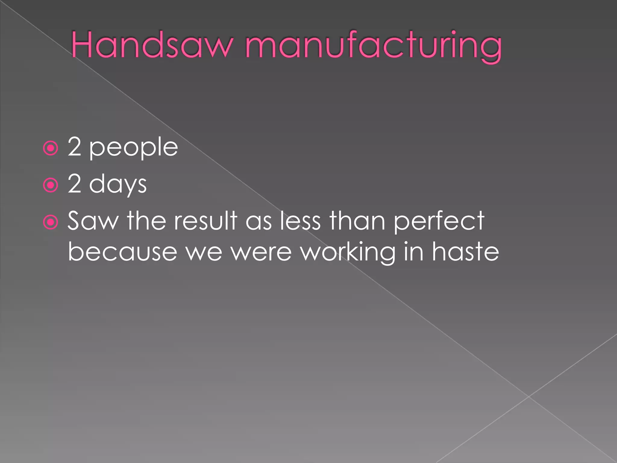 2 people
 2 days
 Saw the result as less than perfect
  because we were working in haste
 