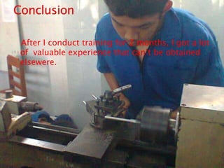 After I conduct training for 2 months, I got a lot
of valuable experience that can’t be obtained
elsewere.
 