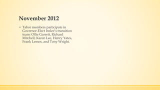 November 2012 
▪ Tabor members participate in 
Governor-Elect Inslee’s transition 
team: Ollie Garrett, Richard 
Mitchell, Karen Lee, Henry Yates, 
Frank Lemos, and Tony Wright. 
