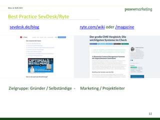 12
Best Practice SevDesk/Ryte
Was ist B2B SEO
sevdesk.de/blog ryte.com/wiki oder /magazine
Zielgruppe: Gründer / Selbständige - Marketing / Projektleiter
 