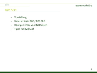 2
B2B SEO
 Vorstellung
 Unterschiede B2C / B2B SEO
 Häufige Fehler von B2B Seiten
 Tipps für B2B SEO
Agenda
 