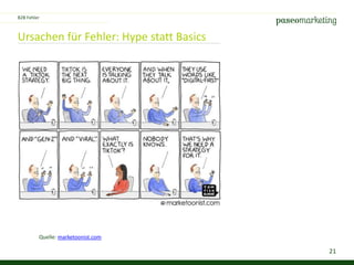 21
Ursachen für Fehler: Hype statt Basics
Quelle: marketoonist.com
B2B Fehler
 