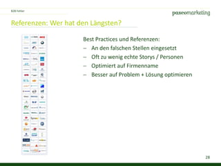 28
Referenzen: Wer hat den Längsten?
B2B Fehler
Best Practices und Referenzen:
 An den falschen Stellen eingesetzt
 Oft zu wenig echte Storys / Personen
 Optimiert auf Firmenname
 Besser auf Problem + Lösung optimieren
 