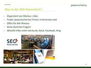 5
Was ist der SEO-Stammtisch?
 Organisiert von Markus + Alex
 Findet abwechselnd bei Firmen in Karlsruhe statt
 Offen für Alle Niveaus
 Keine dummen Fragen!
 Aktuelle Infos unter seo-ka.de, Slack, Facebook, Xing
Vorstellung
 