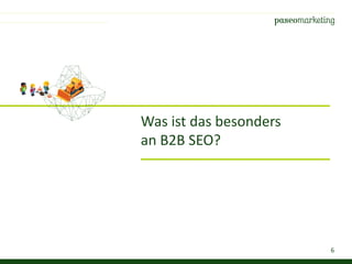 6
Was ist das besonders
an B2B SEO?
 