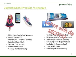 7
Unterschiedliche Produkte / Leistungen
Was ist B2B SEO
ERP
 Hohe Nachfrage / Suchvolumen
 Hoher Preisdruck
 Meist kurze Customer Journey
 Spontan / Lust-Käufe
 Wenige Entscheider
 Kurze Lebensdauer
 Geringe Kundenbindung
 Geringe Nachfrage / Suchvolumen
 Kosten entstehen durch Services
 Sehr lange Customer Journey
 Erklärungsbedürftige Produkte
 Ich habe ein Problem Kauf
 Viele Stakeholder
 Sehr lange Kundenbindung
 