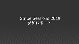 Stripe Sessions 2019
参加レポート
 