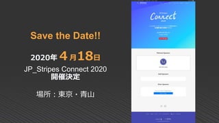 Save the Date!!
2020年４月18日
JP_Stripes Connect 2020
開催決定
場所：東京・青山
 