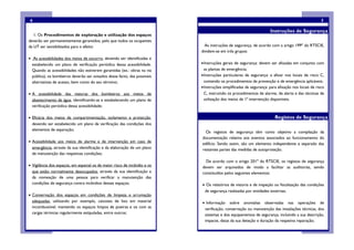 6                                                                                                                                                  3

                                                                                                                    Instruções de Segurança
   1. Os Procedimentos de exploração e utilização dos espaços
deverão ser permanentemente garantidos, pelo que todos os ocupantes
da UT ser sensibilizados para o efeito:                                      As instruções de segurança, de acordo com a artigo 199º do RTSCIE,
                                                                           dividem-se em três grupos:
• As acessibilidades dos meios de socorro, devendo ser identificadas e
  estabelecido um plano de verificação periódica dessa acessibilidade.     • Instruções gerais de segurança: devem ser afixadas em conjunto com
  Quando as acessibilidades não estiverem garantidas (ex.: obras na via      as plantas de emergência;
  pública), os bombeiros deverão ser avisados desse facto, das possíveis   • Instruções particulares de segurança: a afixar nos locais de risco C,
  alternativas de acesso, bem como do seu término;                           contendo os procedimentos de prevenção e de emergência aplicáveis;
                                                                           • Instruções simplificadas de segurança: para afixação nos locais de risco
• A acessibilidade das viaturas dos bombeiros aos meios de                   C, instruindo os procedimentos de alarme, de alerta e das técnicas de
  abastecimento de água, identificando-as e estabelecendo um plano de        utilização dos meios de 1ª intervenção disponíveis.
  verificação periódica dessa acessibilidade;

• Eficácia dos meios de compartimentação, isolamento e protecção,                                                      Registos de Segurança
  devendo ser estabelecido um plano de verificação das condições dos
  elementos de separação;
                                                                             Os registos de segurança têm como objetivo a compilação da
                                                                           documentação relativa aos eventos associados ao funcionamento do
• Acessibilidade aos meios de alarme e de intervenção em caso de
                                                                           edifício. Sendo assim, são um elemento independente e separado das
  emergência, através da sua identificação e da elaboração de um plano     restantes partes das medidas de autoproteção.
  de manutenção das respetivas condições;
                                                                             De acordo com o artigo 201º do RTSCIE, os registos de segurança
• Vigilância dos espaços, em especial os de maior risco de incêndio e os   devem ser arquivados de modo a facilitar as auditorias, sendo
  que estão normalmente desocupados, através da sua identificação e        constituídos pelos seguintes elementos:
  da nomeação de uma pessoa para verificar a manutenção das
  condições de segurança contra incêndios desses espaços;                  • Os relatórios de vistoria e de inspeção ou fiscalização das condições
                                                                            de segurança realizadas por entidades externas;
• Conservação dos espaços em condições de limpeza e arrumação
  adequadas, utilizando por exemplo, caixotes de lixo em material          • Informação sobre anomalias observadas nas operações de
  incombustível, mantendo os espaços limpos de poeiras e os com as          verificação, conservação ou manutenção das instalações técnicas, dos
  cargas térmicas regularmente estipuladas, entre outros;                   sistemas e dos equipamentos de segurança, incluindo a sua descrição,
                                                                            impacte, datas da sua deteção e duração da respetiva reparação;
 