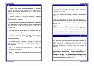 4                                                                                                                                             5

• A relação de todas as ações de manutenção efetuadas em instalações      • Parte n.º 3: Relatórios da ações de manutenção das instalações
 técnicas, dos sistemas e dos equipamentos de segurança, com                técnicas e dos equipamentos de segurança contra incêndio por
 indicação dos elementos intervencionados, tipo e motivo da ação            entidades credenciadas;
 efetuada, data e responsável;
                                                                          • Parte n.º 4: Relatórios do Simulacros e da Ações de Sensibilização e
• A descrição sumária das modificações, alterações e trabalhos              Formação.
 perigosos efetuados nos espaços da utilização-tipo, com indicação das
 datas do seu início e finalização;                                         Como exemplo de um tipo de registo de segurança, apresenta-se um
                                                                          modelo de mapa que poderá ser utilizado para o efeito, elaborado com
• Os relatórios das ocorrências, direta ou indiretamente relacionadas     base no Caderno Técnico PROCIV 4, da Autoridade Nacional de
 com a segurança contra incêndios, tais como alarmes intempestivos ou     Proteção Civil.
 falsos, princípios de incêndio ou atuação de equipas de intervenção da
 utilização-tipo;

• Cópia dos relatórios da intervenção dos bombeiros, tanto em
 incêndios como outras emergências ;

• Os relatórios sucintos das ações de formação e dos simulacros,
                                                                                                          Procedimentos de Prevenção
 respetivamente previstos nos artigos 206º e 207º, com menção dos
 aspetos mais relevantes.
                                                                             O dimensionamento das medidas de segurança contra incêndios tem
                                                                          por base certos pressupostos que, com uma utilização indevida dos
  De forma a facilitar a organização e consulta dos Registos de
                                                                          espaços, sistemas e/ou equipamentos, poderão ficar comprometidos.
Segurança, a documentação poderá ser organizada em várias partes,
                                                                          Deste modo, devem ser estabelecidos comportamentos e regras de
como por exemplo:
                                                                          exploração dos edifícios que permitam manter essas condições de
                                                                          segurança.
• Parte n.º 1: Relatórios das vistorias/inspeções e registos das
  intervenções dos bombeiros;
                                                                             As regras de exploração dividem-se em três grupos: (1)
                                                                          procedimentos de exploração e utilização dos espaços da UT,
• Parte n.º 2: Relatórios das verificações periódicas e relatórios de     (2) procedimentos de exploração e de utilização das
  ocorrências;                                                            instalações técnicas e (3) procedimentos de conservação e
                                                                          manutenção      das    instalações    técnicas, dispositivos,
                                                                          equipamentos e sistemas existentes na UT.
 