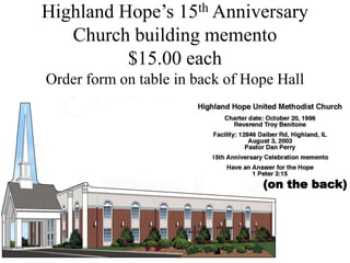 Highland Hope’s 15th Anniversary
   Church building memento
          $15.00 each
Order form on table in back of Hope Hall




                                 (on the back)
 
