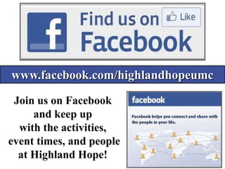 www.facebook.com/highlandhopeumc

 Join us on Facebook
     and keep up
  with the activities,
event times, and people
  at Highland Hope!
 