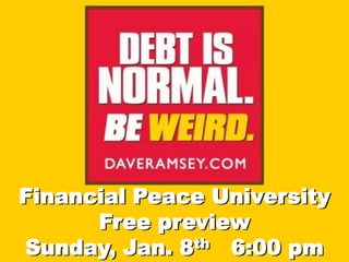 Financial Peace University
      Free preview
Sunday, Jan. 8 th 6:00 pm
 