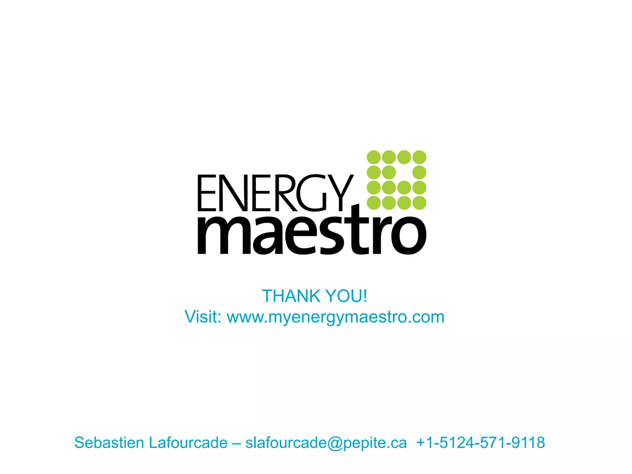 Slide | 30
THANK YOU!
Visit: www.myenergymaestro.com
Sebastien Lafourcade – slafourcade@pepite.ca +1-5124-571-9118
 