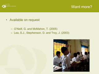 Want more?


• Available on request

   – O’Neill, G. and McMahon, T. (2005)
   – Lea, S.J., Stephenson, D. and Troy, J. (2003)
 