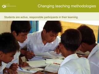 Changing teaching methodologies

Students are active, responsible participants in their learning.
 
