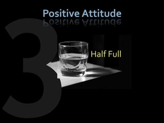 Positive Attitude


          Half Full
 