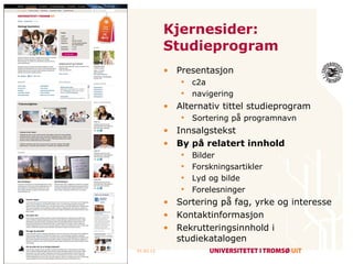 Kjernesider: Studieprogram Presentasjon c2a navigering Alternativ tittel studieprogram Sortering på programnavn Innsalgstekst By på relatert innhold Bilder Forskningsartikler Lyd og bilde Forelesninger Sortering på fag, yrke og interesse Kontaktinformasjon Rekrutteringsinnhold i studiekatalogen 01.02.12 