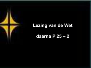 Lezing van de Wet

 daarna P 25 – 2
 