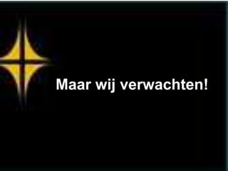 Maar wij verwachten!
 
