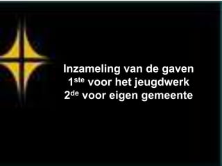 Inzameling van de gaven
 1ste voor het jeugdwerk
2de voor eigen gemeente
 