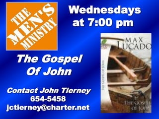 Wednesdays
               at 7:00 pm


  The Gospel
   Of John
Contact John Tierney
       654-5458
jctierney@charter.net
 