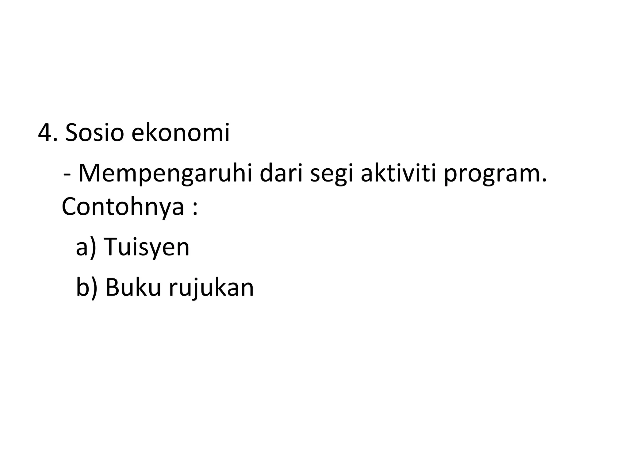 4. Sosio ekonomi
   - Mempengaruhi dari segi aktiviti program.
  Contohnya :
     a) Tuisyen
     b) Buku rujukan
 